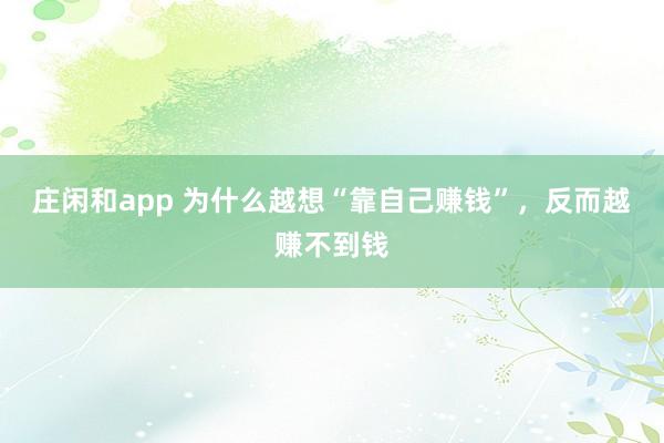 莊閑和app 為什么越想“靠自己賺錢”，反而越賺不到錢