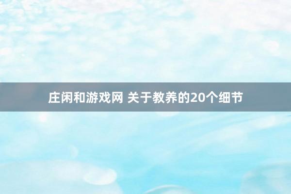 莊閑和游戲網 關于教養的20個細節