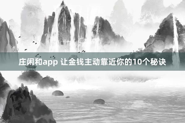 莊閑和app 讓金錢主動(dòng)靠近你的10個(gè)秘訣
