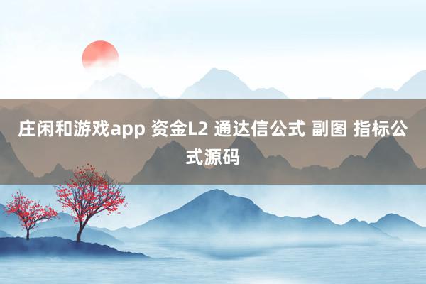 莊閑和游戲app 資金L2 通達(dá)信公式 副圖 指標(biāo)公式源碼