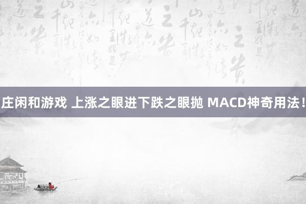 莊閑和游戲 上漲之眼進(jìn)下跌之眼拋 MACD神奇用法！
