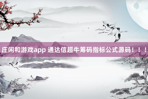 莊閑和游戲app 通達信超牛籌碼指標公式源碼！！！