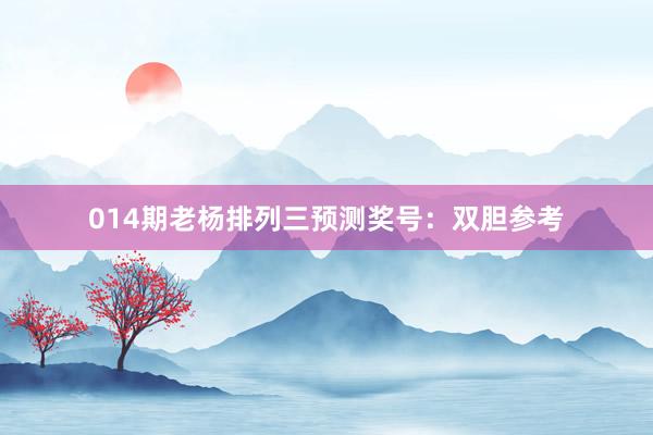 014期老楊排列三預(yù)測(cè)獎(jiǎng)號(hào)：雙膽參考