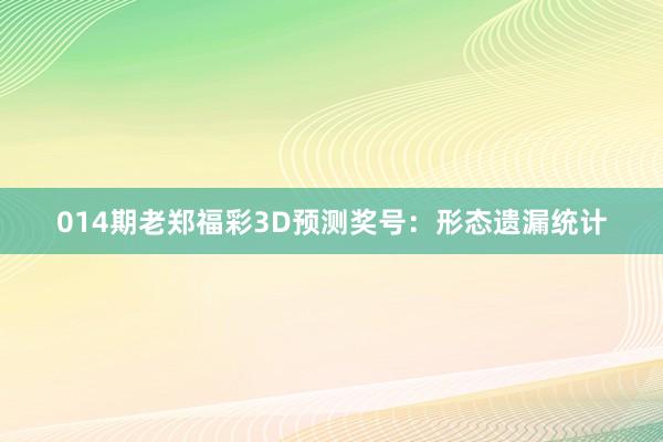 014期老鄭福彩3D預測獎號：形態遺漏統計