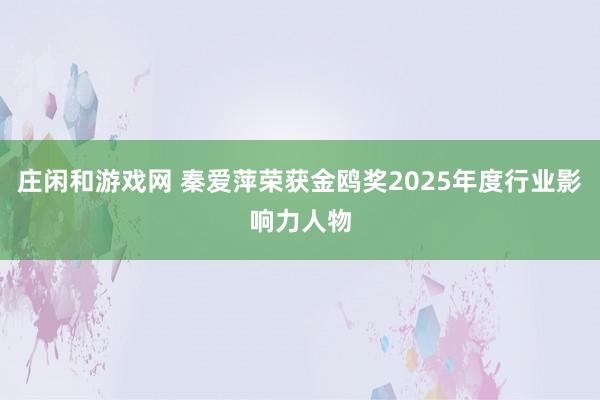 莊閑和游戲網(wǎng) 秦愛萍榮獲金鷗獎(jiǎng)2025年度行業(yè)影響力人物