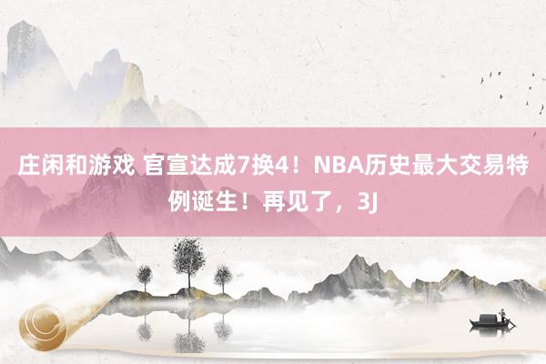 莊閑和游戲 官宣達成7換4!NBA歷史最大交易特例誕生!再見了,3J